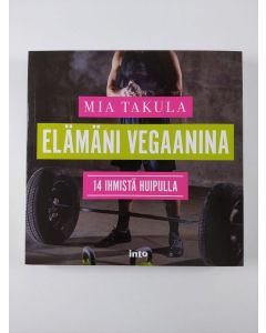 Kirjailijan Mia Takula uusi kirja Elämäni vegaanina : 14 ihmistä huipulla (UUSI)