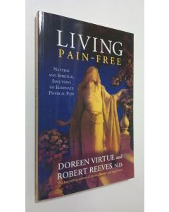 Kirjailijan Doreen Virtue käytetty kirja Living Pain-Free : natural and spiritual solutions to eliminate physical pain (ERINOMAINEN)
