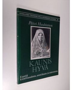 Kirjailijan Päivi Huuhtanen käytetty kirja Kaunis hyvä : esseitä kirjallisuudesta, estetiikasta ja uskonnosta