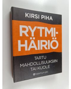 Kirjailijan Kirsi Piha käytetty kirja Rytmihäiriö : tartu mahdollisuuksiin tai kuole