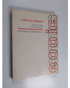 Kirjailijan J. Michael Morgan käytetty kirja Study Guide to Accompany Fischer/Dornbusch Economics