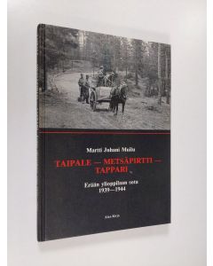 Kirjailijan Martti Juhani Muilu käytetty kirja Taipale - Metsäpirtti - Tappari : erään ylioppilaan sota (1939-1944)