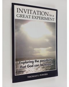 Kirjailijan Thomas E. Powers käytetty kirja Invitation to a Great Experiment : Exploring the Possibility that God Can be Known