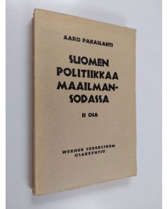 Kirjailijan Aaro Pakaslahti käytetty kirja Suomen politiikkaa maailmansodassa 2. osa