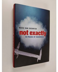 Kirjailijan Kees van Deemter käytetty kirja Not Exactly - In Praise of Vagueness