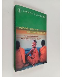 Kirjailijan Martin Goldsmith käytetty kirja What about Other Faiths? - Is Jesus Christ the Only Way to God?