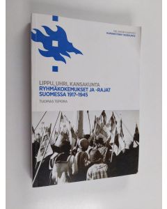 Kirjailijan Tuomas Tepora käytetty kirja Lippu, uhri, kansakunta : ryhmäkokemukset ja -rajat Suomessa 1917-1945