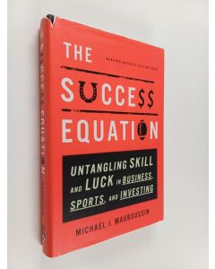 Kirjailijan Michael J. Mauboussin käytetty kirja The success equation : untangling skill and luck in business, sports, and investing