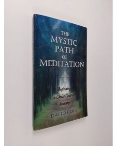 Kirjailijan David Cole käytetty kirja The Mystic Path of Meditation: Beginning a Christ-Centred Journey (UUDENVEROINEN)