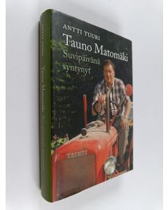 Kirjailijan Antti Tuuri käytetty kirja Tauno Matomäki : suvipäivänä syntynyt