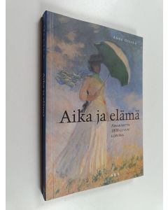 Kirjailijan Anne Ollila käytetty kirja Aika ja elämä : aikakäsitys 1800-luvun lopussa