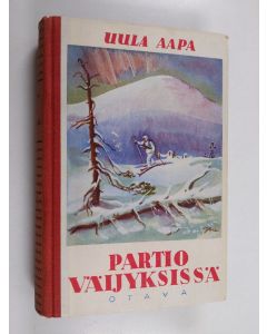 Kirjailijan Uula Aapa käytetty kirja Partio väijyksissä : erämaasotaa Lapin selkosilla