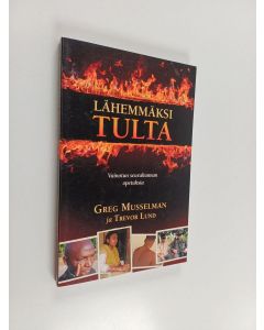 Kirjailijan Greg Musselman käytetty kirja Lähemmäksi tulta : vainotun seurakunnan opetuksia - Vainotun seurakunnan opetuksia