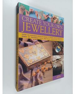 käytetty kirja Create your own jewellery : over 100 inspiring ways to make stunning pieces from all kinds of materials, with practical step-by-step projects