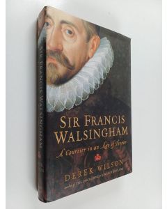 Kirjailijan Derek Wilson käytetty kirja Sir Francis Walsingham - A Courtier in an Age of Terror