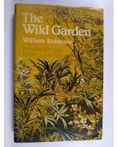 Kirjailijan William Robinson & Robin Lane Fox käytetty kirja The Wild Garden : Or, The Naturalization and Natural Grouping of Hardy Exotic Plants, with a Chapter on the Garden of British Wild Flowers