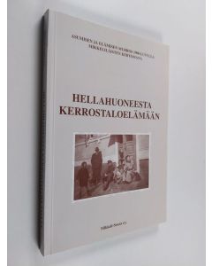 käytetty kirja Hellahuoneesta kerrostaloelämään : asumisen ja elämisen murros 1900-luvulla mikkeliläisten kertomana