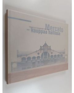 Kirjailijan Kirsi Kaivanto käytetty kirja Mercato - kauppaa hallissa : Tampereen kauppahalli 1901-2001
