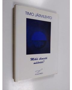 Kirjailijan Timo Järvilehto käytetty kirja Mikä ihmistä määrää : ajatuksia yhteistyöstä, tietoisuudesta ja koulutuksesta