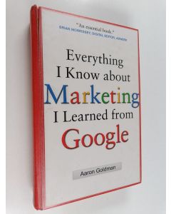 Kirjailijan Aaron Goldman käytetty kirja Everything I know about marketing I learned from Google