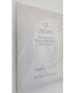Kirjailijan Arto Kytöhonka käytetty kirja Oil of creams (numeroitu, signeerattu) : the history of Shozo Shemamoto's hairless head : nagauta 72-75