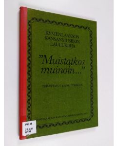 Tekijän Jouko Törmälä  käytetty kirja Muistatkos muinoin. Kymenlaakson kansanmusiikin laulukirja