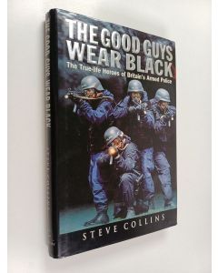 Kirjailijan Steve Collins käytetty kirja The Good Guys Wear Black - The Real-life Heroes of the Police's Rapid-response Firearms Unit