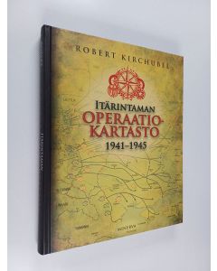 Kirjailijan Robert Kirchubel käytetty kirja Itärintaman operaatiokartasto 1941-1945