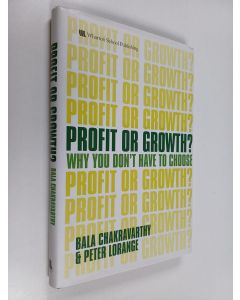 Kirjailijan Bala Chakravarthy käytetty kirja Profit or growth : why you don't have to choose