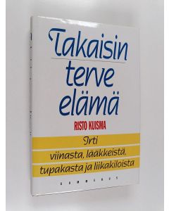 Kirjailijan Risto Kuisma käytetty kirja Takaisin terve elämä : irti viinasta, lääkkeistä, tupakasta ja liikakiloista
