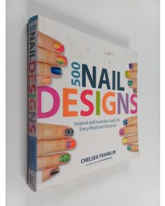 Kirjailijan Chelsea Franklin käytetty kirja 500 Nail Designs : Inspired and Inventive Looks for Every Mood and Occasion