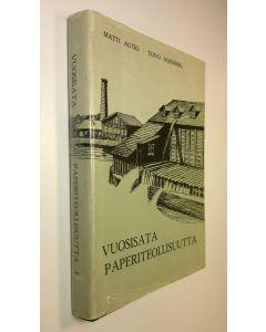 Kirjailijan Matti Autio käytetty kirja Vuosisata paperiteollisuutta 1, Valkeakosken, Simpeleen, Myllykosken ja Jämsänkosken paperiteollisuuden vaiheet Yhtyneet paperitehtaat osakeyhtiön perustamiseen saakka