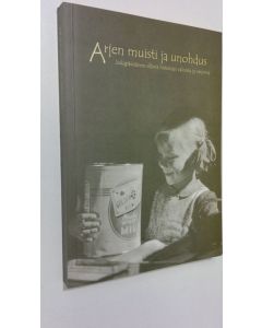 Tekijän Taina Syrjämaa  käytetty kirja Arjen muisti ja unohdus : jokapäiväinen elämä historian valoissa ja varjoissa
