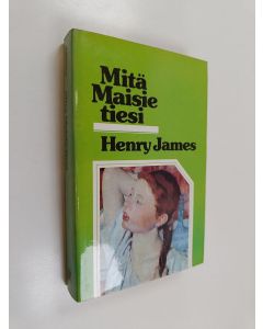 Kirjailijan Henry James käytetty kirja Mitä Maisie tiesi