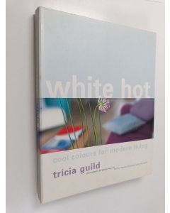 Kirjailijan Tricia Guild käytetty kirja White hot : cool colours for modern living