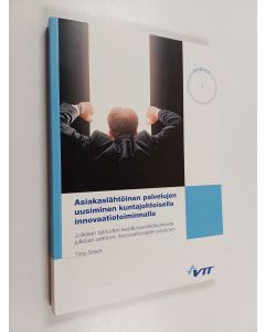 Kirjailijan Timo Sneck & Valtion teknillinen tutkimuskeskus käytetty kirja Asiakaslähtöinen palvelujen uusiminen kuntajohtoisella innovaatiotoiminnalla : julkisen talouden kestävyysnäkökulmasta julkisen sektorin innovaatiovajeen poistoon