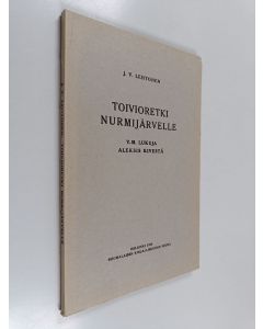 Kirjailijan J. V. Lehtonen käytetty kirja Toivioretki Nurmijärvelle y.m. lukuja Aleksis Kivestä