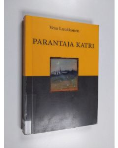 Kirjailijan Vesa Luukkonen käytetty kirja Parantaja Katri : sukutarinan kolmas osa