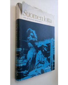 Kirjailijan Airi Koskimies käytetty kirja Suomen lotta : katsaus lottajärjestön toimintaan : 148 tekstikuvaa, 2 moniväriliitettä