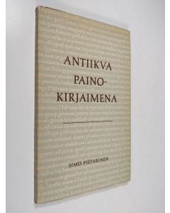 Kirjailijan Simo Pietarinen käytetty kirja Antiikva painokirjaimena : tietoja kirjanpainajista, kirjainten piirtäjistä, kirjasinvalimoista ja kirjaimista