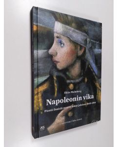 Kirjailijan Ilkka Malmberg käytetty kirja Napoleonin vika : pieniä ihmisiä suuren sodan jaloissa 1808-1809