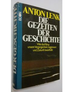 Kirjailijan Anton Lenk käytetty kirja Die gezeiten der geschichte : Wie das Klima unsere Vergangenheit, Gegenwart und Zukunft beeinflusst