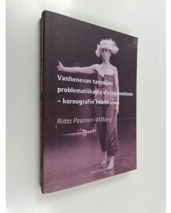 Kirjailijan Riitta Pasanen-Willberg käytetty kirja Vanhenevan tanssijan problematiikasta dialogisuuteen - koreografin näkökulma