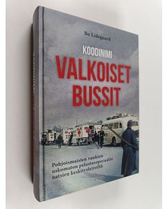 Kirjailijan Bo Lidegaard käytetty kirja Koodinimi Valkoiset bussit : pohjoismaisten vankien uskomaton pelastusoperaatio natsien keskitysleireiltä