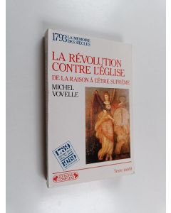 Kirjailijan Michel Vovelle käytetty kirja La révolution contre église : de la raison à lêtre suprême