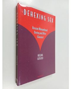 Kirjailijan Helena Goscilo käytetty kirja Dehexing sex : Russian womanhood during and after glasnost