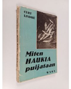 Kirjailijan Curt Lindhe käytetty kirja Miten haukia puijataan