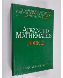 Kirjailijan Martin Perkins & Patricia Perkins käytetty kirja Advanced Mathematics Book 2 : A Combined Course in Pure Mathematics, Statistics & Mechanics