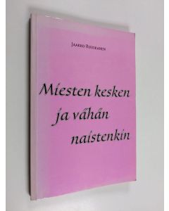 Kirjailijan Jaakko Ruuskanen käytetty kirja Miesten kesken ja vähän naistenkin : romaani ihmissuhdeasioista