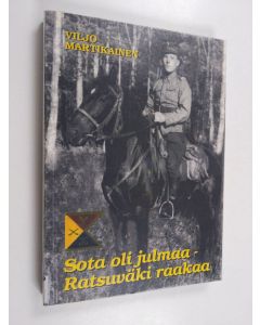 Kirjailijan Viljo Martikainen käytetty kirja Sota oli julmaa - ratsuväki raakaa : muisteluja sotatieni taipaleelta